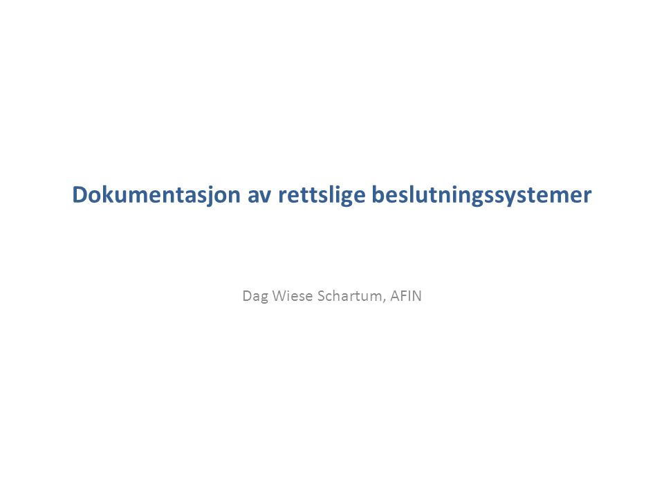 Dokumentasjon av rettslige beslutningssystemer Dag Wiese Schartum, AFIN