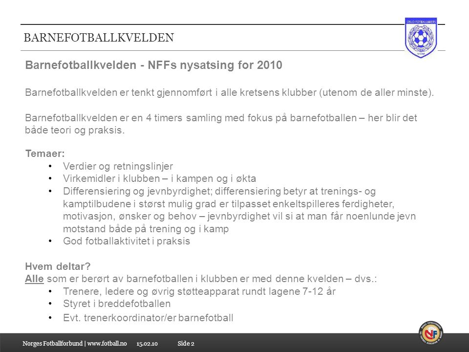 BARNEFOTBALLKVELDEN Norges Fotballforbund |   Barnefotballkvelden - NFFs nysatsing for 2010 Barnefotballkvelden er tenkt gjennomført i alle kretsens klubber (utenom de aller minste).