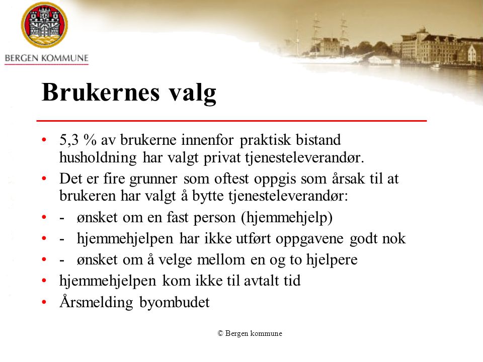 © Bergen kommune Brukernes valg 5,3 % av brukerne innenfor praktisk bistand husholdning har valgt privat tjenesteleverandør.