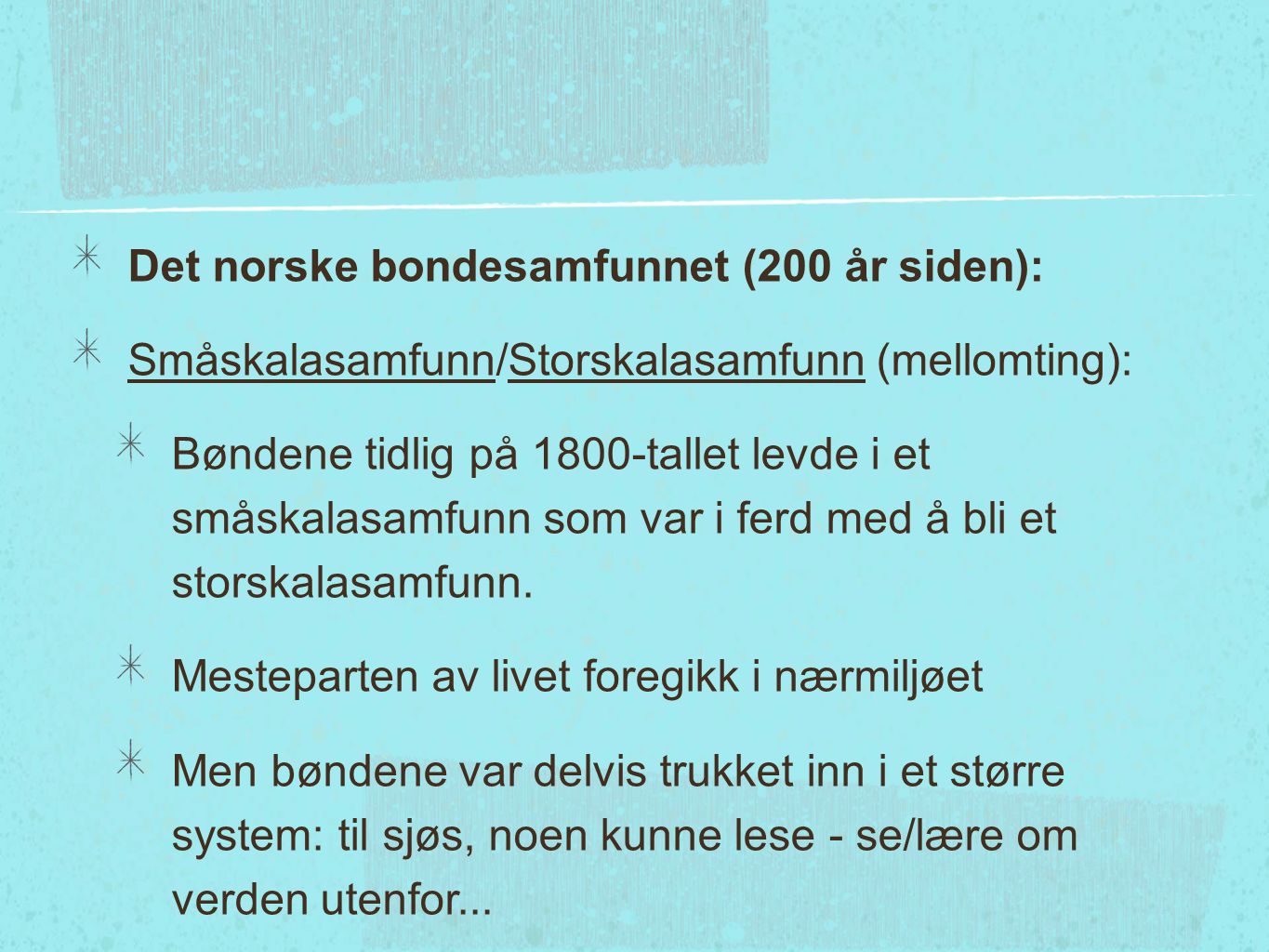 Det norske bondesamfunnet (200 år siden): Småskalasamfunn/Storskalasamfunn (mellomting): Bøndene tidlig på 1800-tallet levde i et småskalasamfunn som var i ferd med å bli et storskalasamfunn.