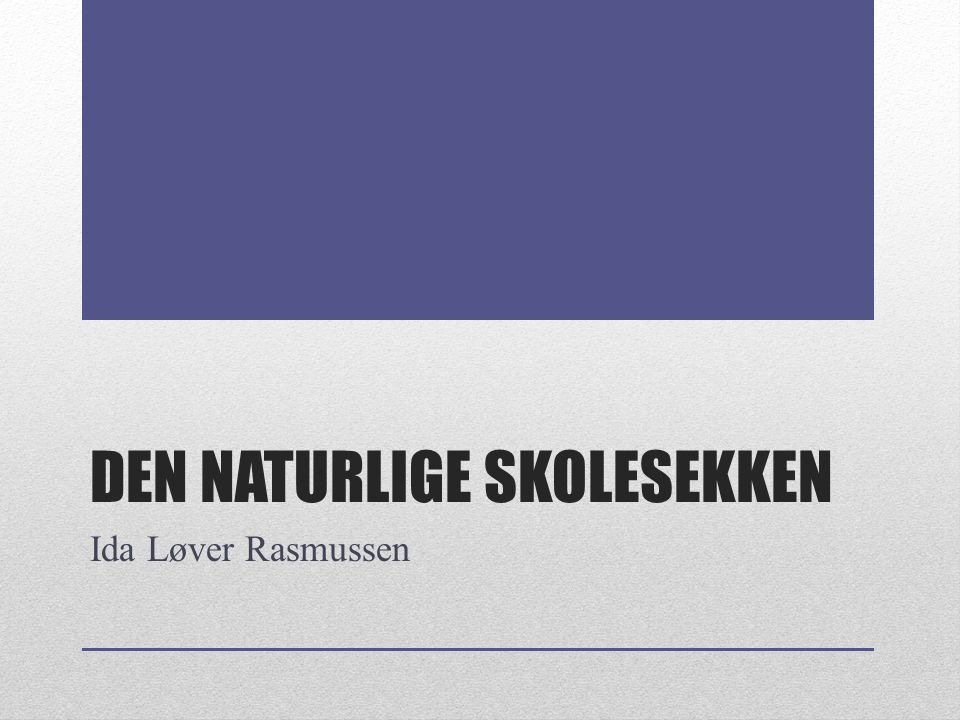 DEN NATURLIGE SKOLESEKKEN Ida Løver Rasmussen