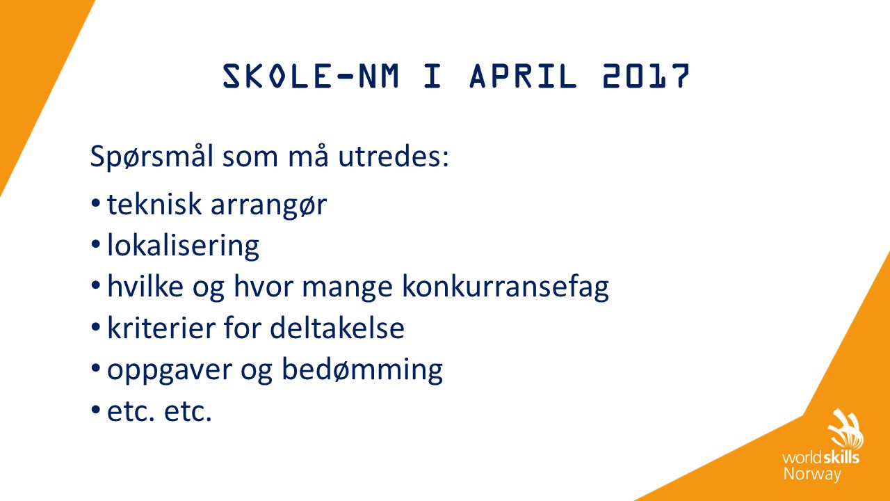 SKOLE-NM I APRIL 2017 Spørsmål som må utredes: teknisk arrangør lokalisering hvilke og hvor mange konkurransefag kriterier for deltakelse oppgaver og bedømming etc.