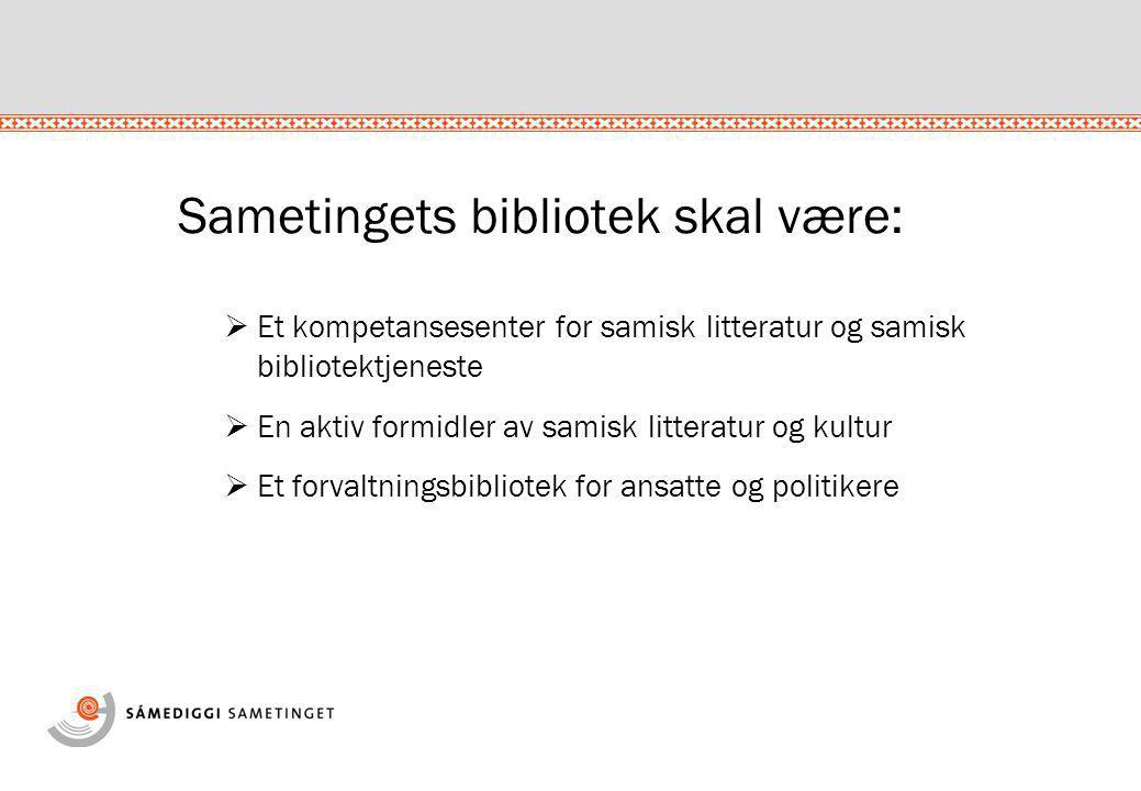 Sametingets bibliotek skal være:  Et kompetansesenter for samisk litteratur og samisk bibliotektjeneste  En aktiv formidler av samisk litteratur og kultur  Et forvaltningsbibliotek for ansatte og politikere
