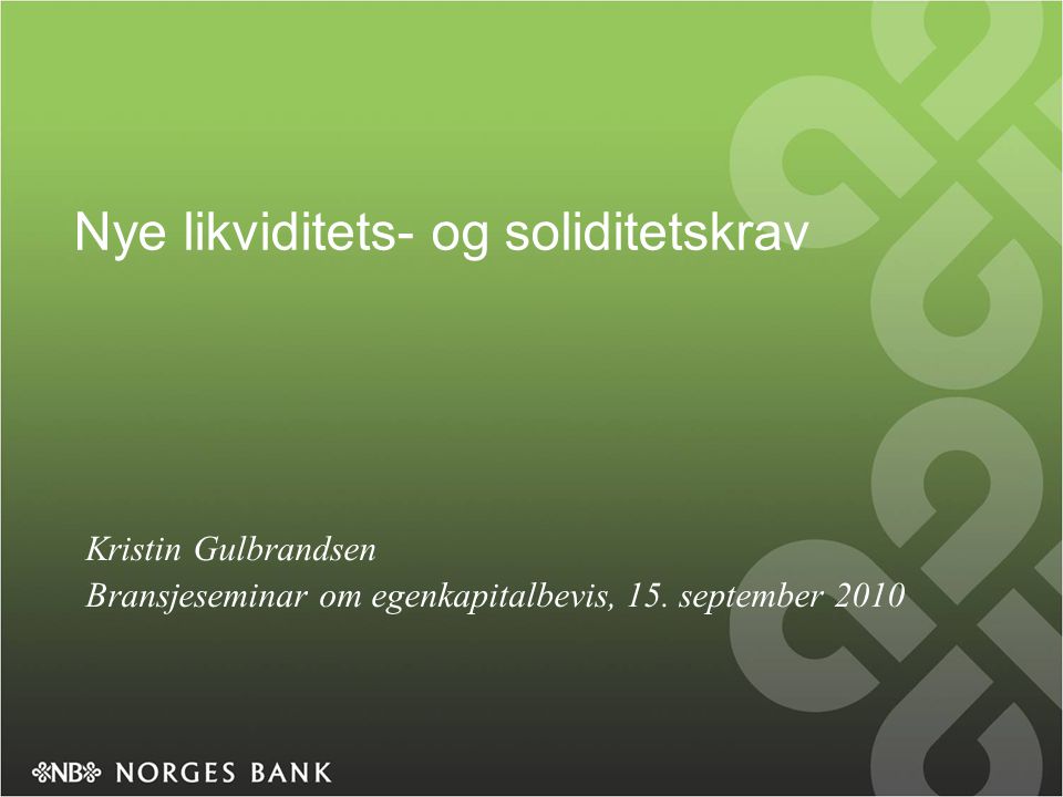 Nye likviditets- og soliditetskrav Kristin Gulbrandsen Bransjeseminar om egenkapitalbevis, 15.