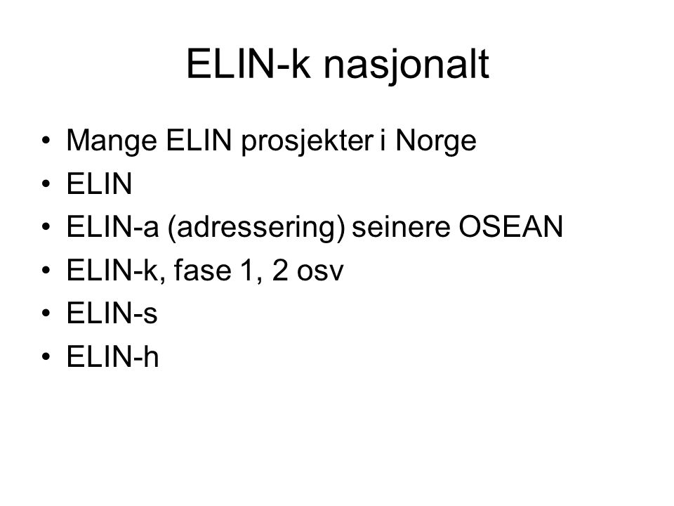 ELIN-k nasjonalt •Mange ELIN prosjekter i Norge •ELIN •ELIN-a (adressering) seinere OSEAN •ELIN-k, fase 1, 2 osv •ELIN-s •ELIN-h