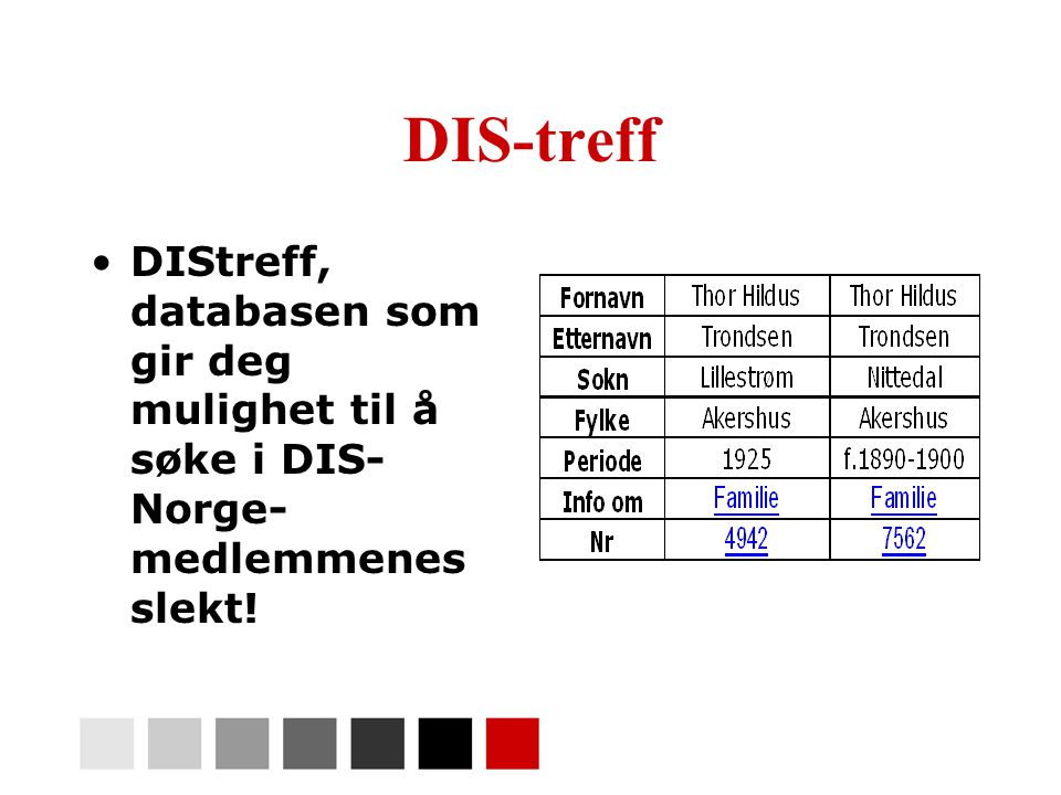DIS-treff •DIStreff, databasen som gir deg mulighet til å søke i DIS- Norge- medlemmenes slekt!