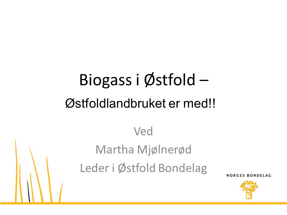 Biogass i Østfold – Ved Martha Mjølnerød Leder i Østfold Bondelag Østfoldlandbruket er med!!