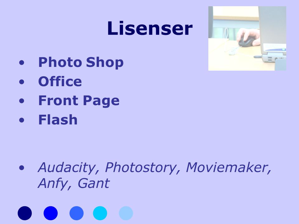Lisenser •Photo Shop •Office •Front Page •Flash •Audacity, Photostory, Moviemaker, Anfy, Gant