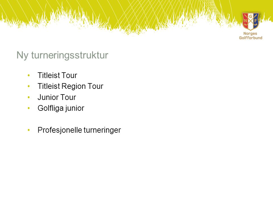 Ny turneringsstruktur •Titleist Tour •Titleist Region Tour •Junior Tour •Golfliga junior •Profesjonelle turneringer