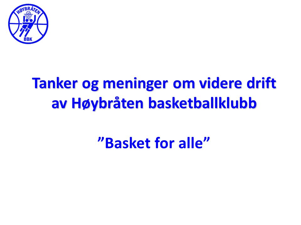 Tanker og meninger om videre drift av Høybråten basketballklubb Tanker og meninger om videre drift av Høybråten basketballklubb Basket for alle