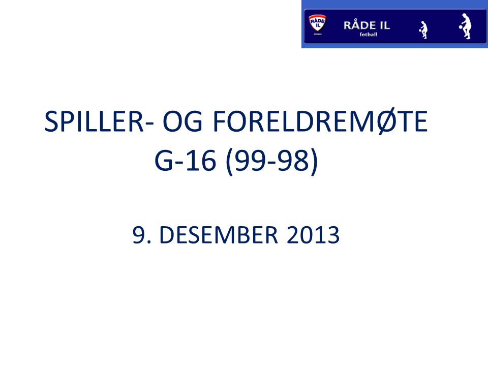 SPILLER- OG FORELDREMØTE G-16 (99-98) 9. DESEMBER 2013