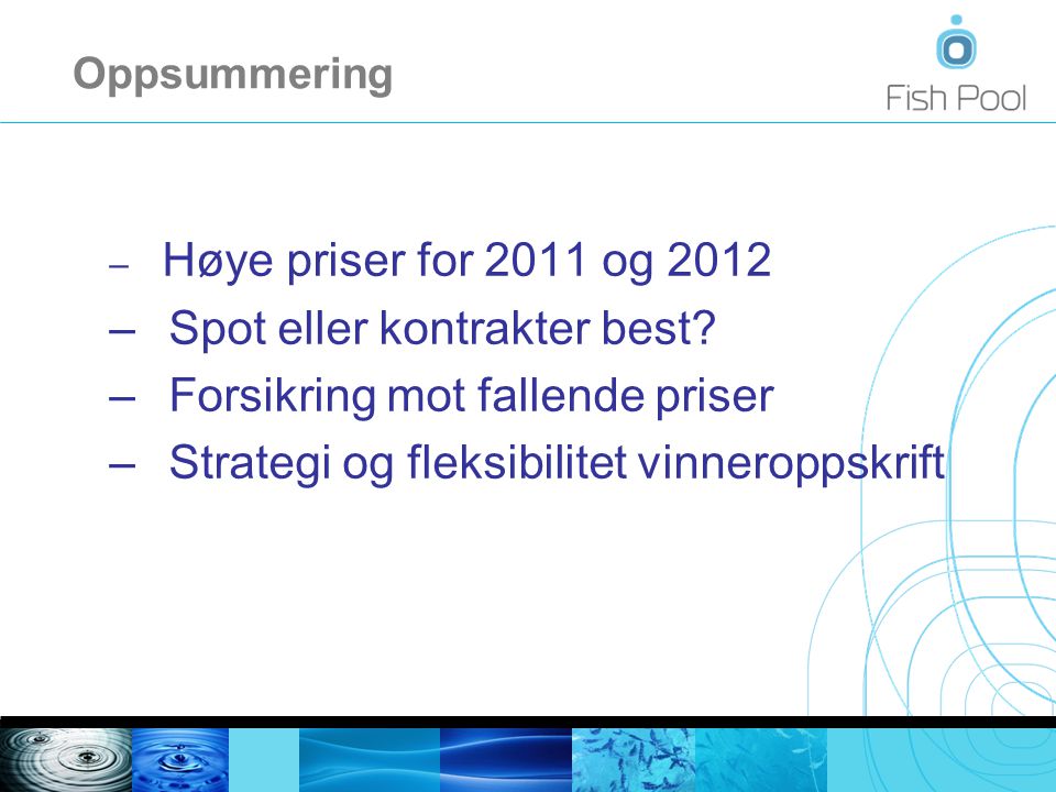Oppsummering – Høye priser for 2011 og 2012 – Spot eller kontrakter best.