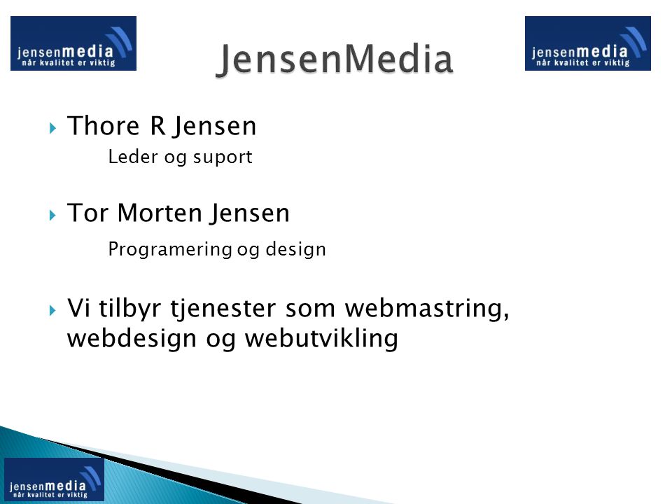  Thore R Jensen Leder og suport  Tor Morten Jensen Programering og design  Vi tilbyr tjenester som webmastring, webdesign og webutvikling