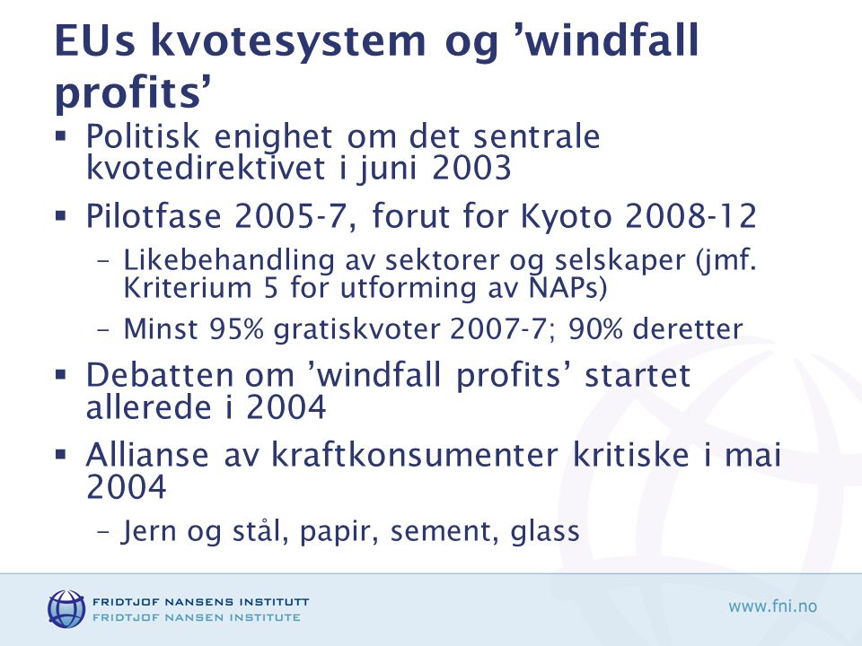 EUs kvotesystem og ’windfall profits’  Politisk enighet om det sentrale kvotedirektivet i juni 2003  Pilotfase , forut for Kyoto –Likebehandling av sektorer og selskaper (jmf.
