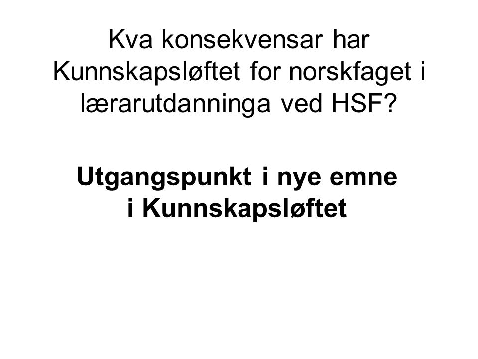 Kva konsekvensar har Kunnskapsløftet for norskfaget i lærarutdanninga ved HSF.