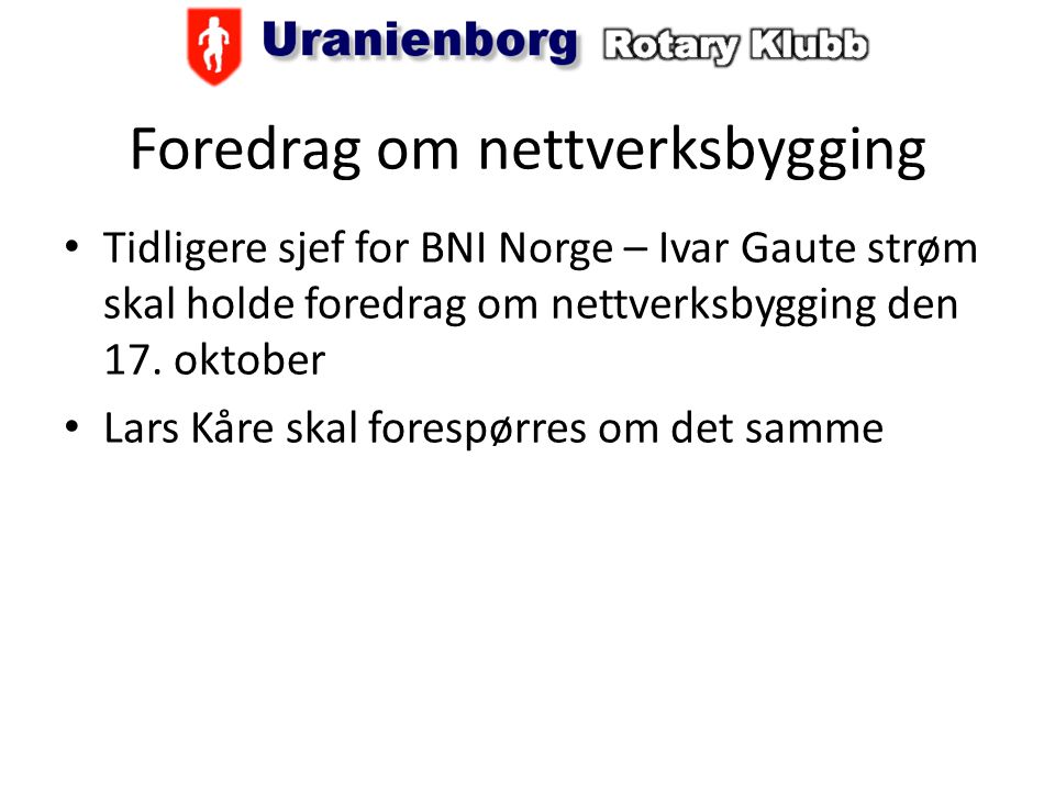 Foredrag om nettverksbygging • Tidligere sjef for BNI Norge – Ivar Gaute strøm skal holde foredrag om nettverksbygging den 17.