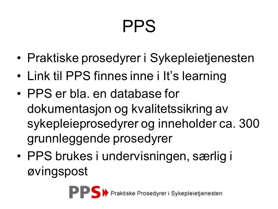 PPS •Praktiske prosedyrer i Sykepleietjenesten •Link til PPS finnes inne i It’s learning •PPS er bla.