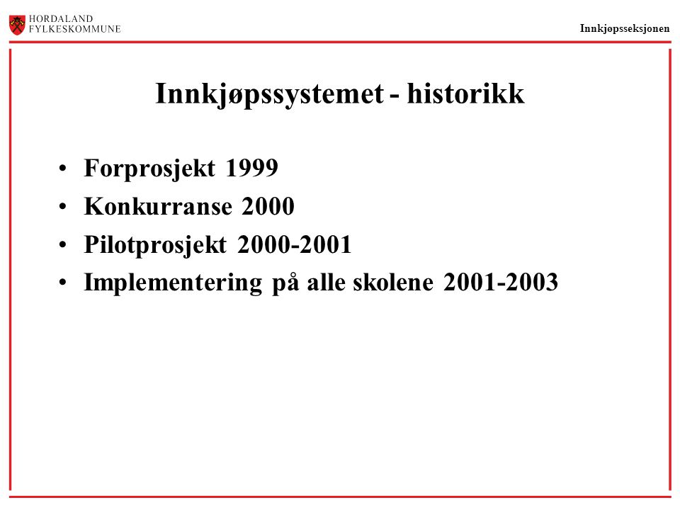 Innkjøpsseksjonen Innkjøpssystemet - historikk •Forprosjekt 1999 •Konkurranse 2000 •Pilotprosjekt •Implementering på alle skolene