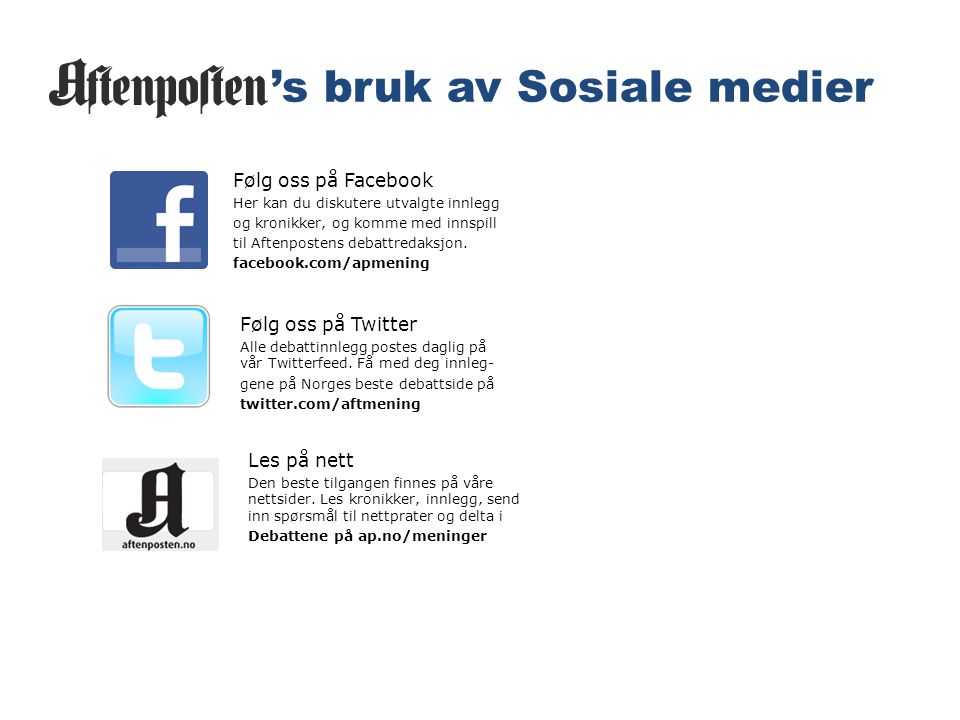 ’s bruk av Sosiale medier Følg oss på Facebook Her kan du diskutere utvalgte innlegg og kronikker, og komme med innspill til Aftenpostens debattredaksjon.