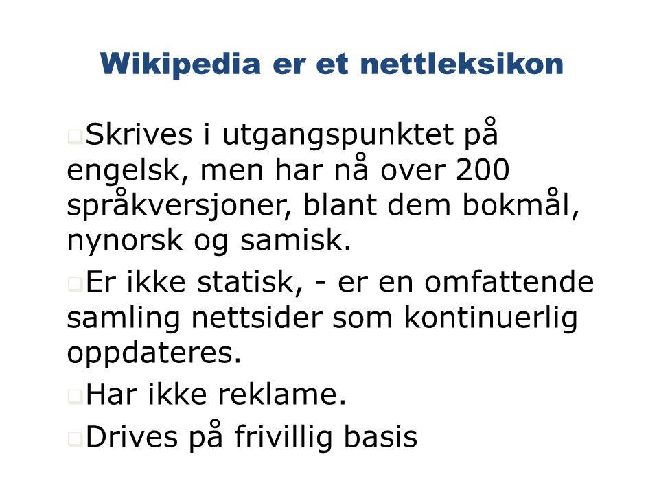 Wikipedia er et nettleksikon  Skrives i utgangspunktet på engelsk, men har nå over 200 språkversjoner, blant dem bokmål, nynorsk og samisk.