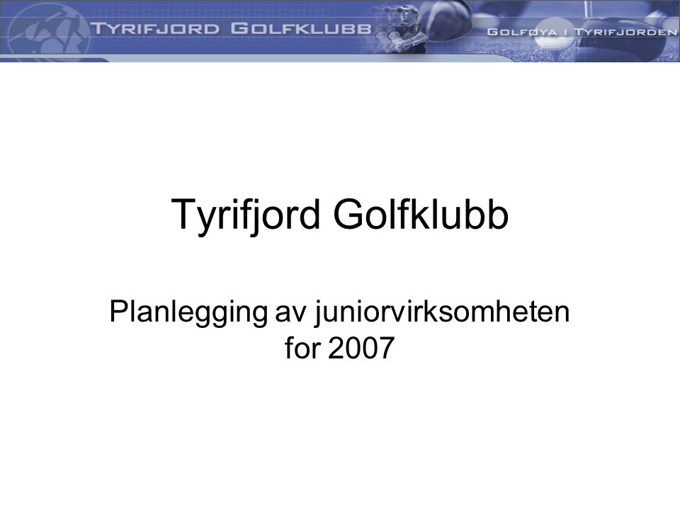 Tyrifjord Golfklubb Planlegging av juniorvirksomheten for 2007