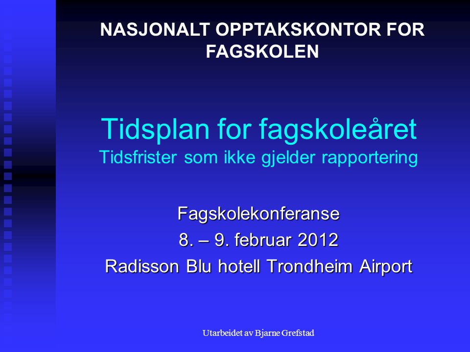 Utarbeidet av Bjarne Grefstad Tidsplan for fagskoleåret Tidsfrister som ikke gjelder rapportering Fagskolekonferanse 8.