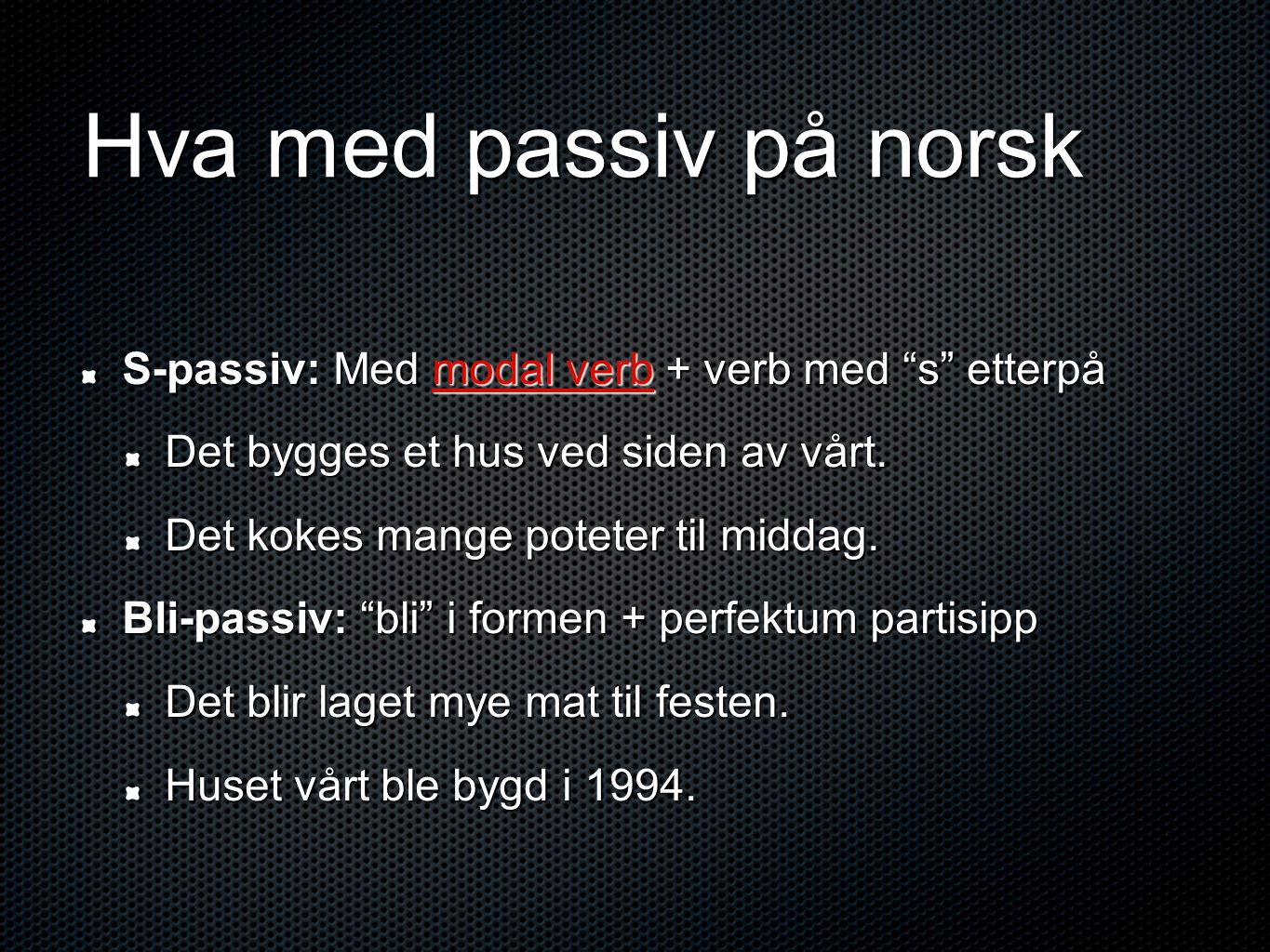 Hva med passiv på norsk S-passiv: Med modal verb + verb med s etterpå Det bygges et hus ved siden av vårt.