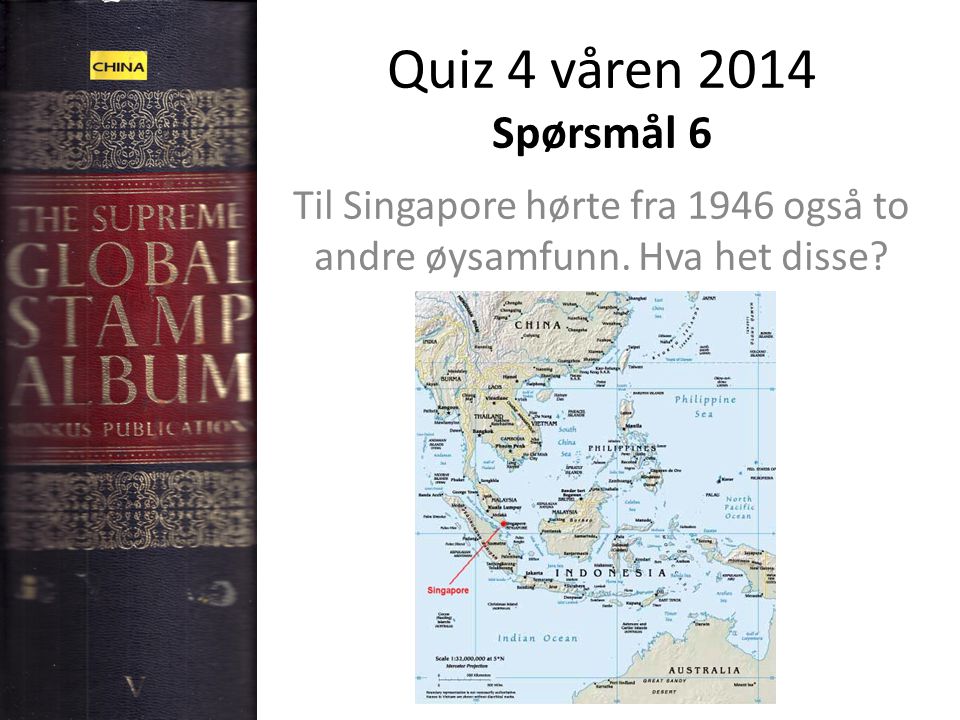 Quiz 4 våren 2014 Spørsmål 6 Til Singapore hørte fra 1946 også to andre øysamfunn. Hva het disse