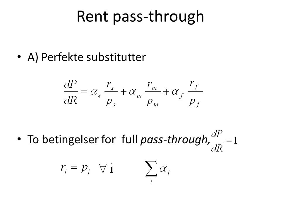Rent pass-through • A) Perfekte substitutter • To betingelser for full pass-through,