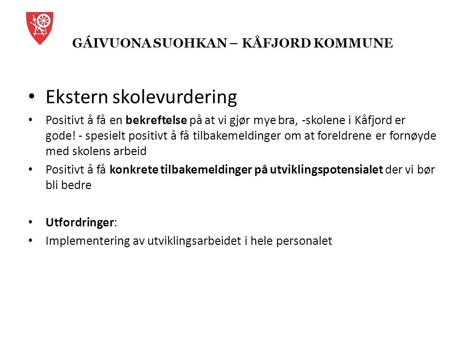 GÁIVUONA SUOHKAN – KÅFJORD KOMMUNE • Ekstern skolevurdering • Positivt å få en bekreftelse på at vi gjør mye bra, -skolene i Kåfjord er gode.