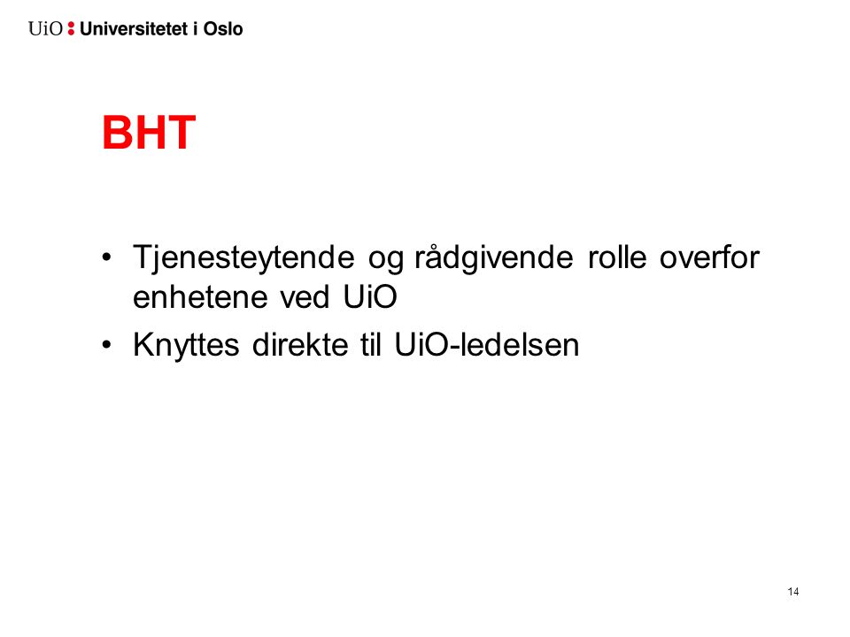 BHT •Tjenesteytende og rådgivende rolle overfor enhetene ved UiO •Knyttes direkte til UiO-ledelsen 14