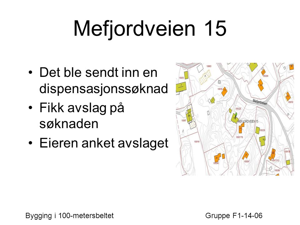 Mefjordveien 15 •Det ble sendt inn en dispensasjonssøknad •Fikk avslag på søknaden •Eieren anket avslaget Bygging i 100-metersbeltetGruppe F