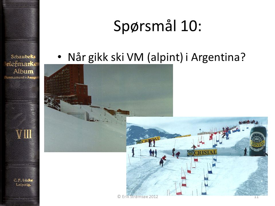 Spørsmål 10: 11 • Når gikk ski VM (alpint) i Argentina © Erik Strømsøe 2012