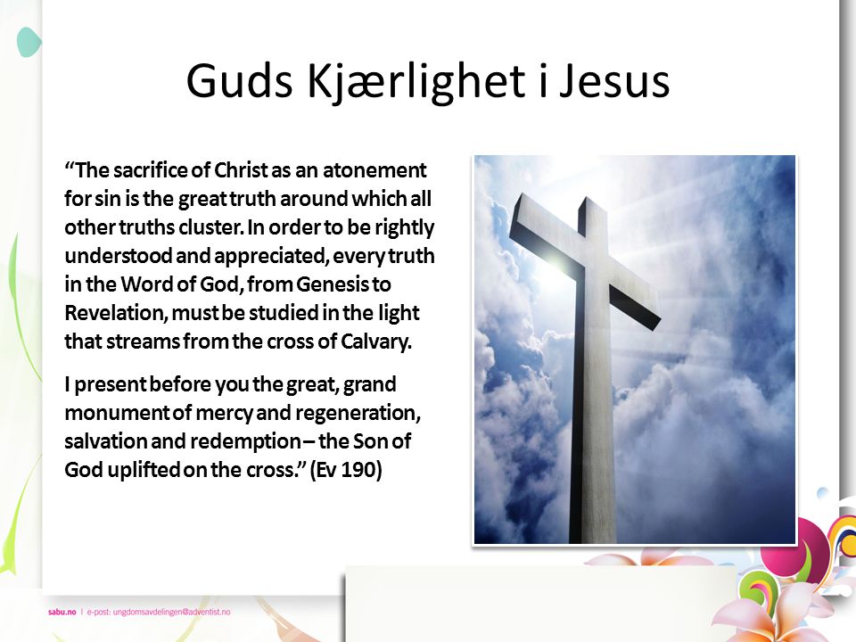 Guds Kjærlighet i Jesus The sacrifice of Christ as an atonement for sin is the great truth around which all other truths cluster.