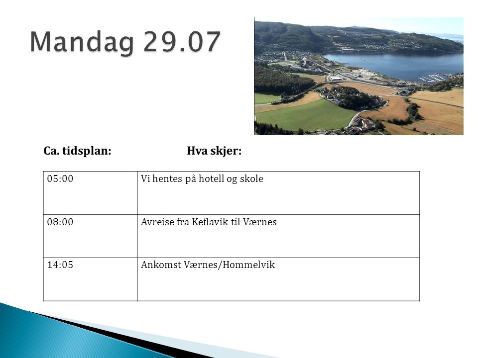 05:00Vi hentes på hotell og skole 08:00Avreise fra Keflavik til Værnes 14:05Ankomst Værnes/Hommelvik