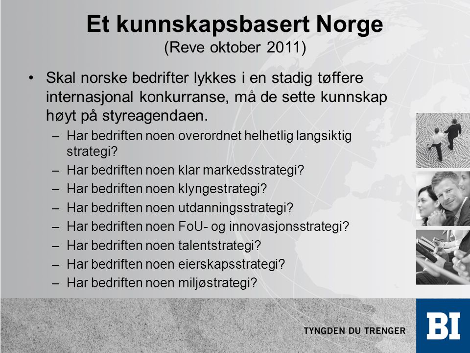 Et kunnskapsbasert Norge (Reve oktober 2011) •Skal norske bedrifter lykkes i en stadig tøffere internasjonal konkurranse, må de sette kunnskap høyt på styreagendaen.