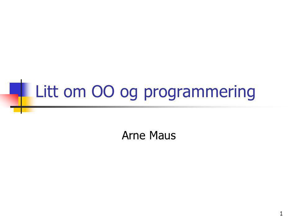 1 Litt om OO og programmering Arne Maus