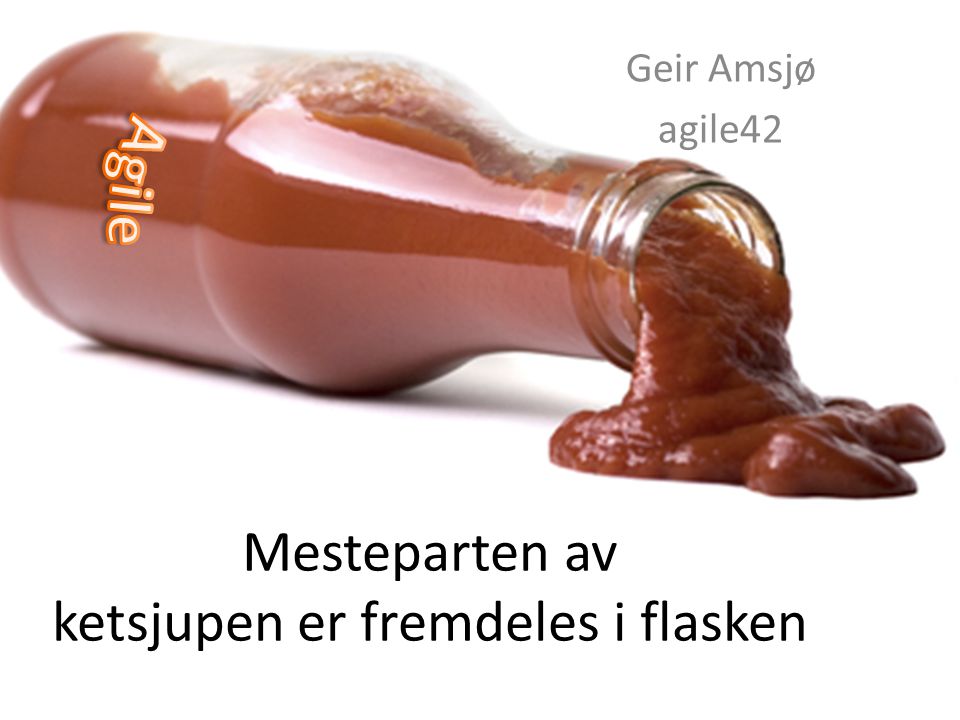 Mesteparten av ketsjupen er fremdeles i flasken Geir Amsjø agile42