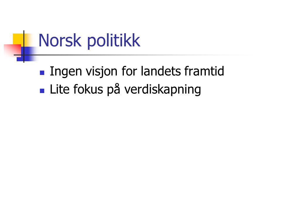 Norsk politikk  Ingen visjon for landets framtid  Lite fokus på verdiskapning