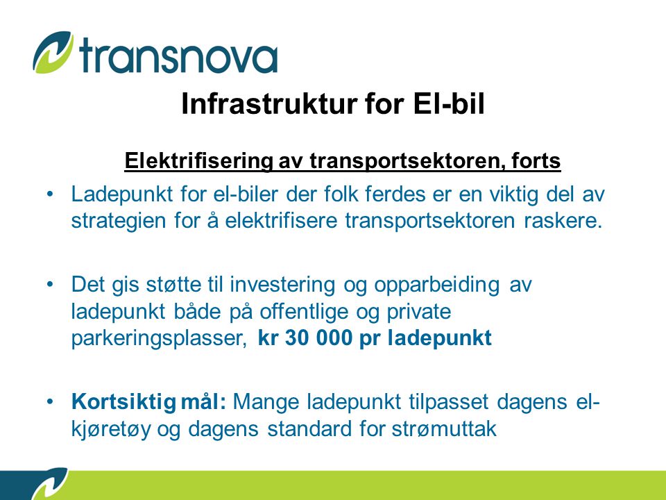 Infrastruktur for El-bil Elektrifisering av transportsektoren, forts •Ladepunkt for el-biler der folk ferdes er en viktig del av strategien for å elektrifisere transportsektoren raskere.