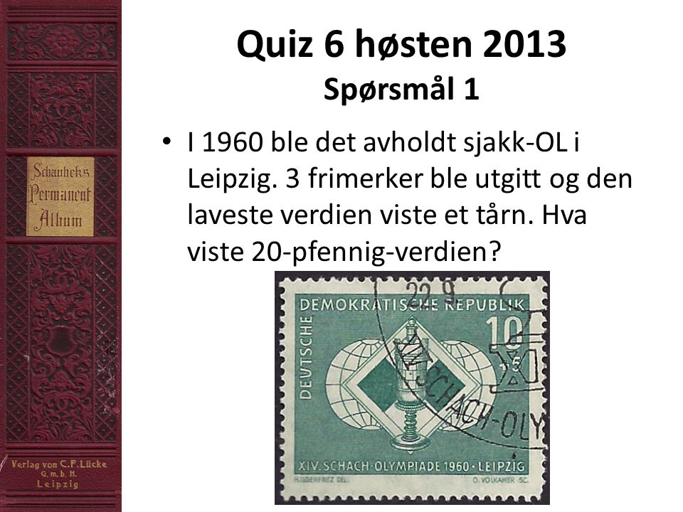 Quiz 6 høsten 2013 Spørsmål 1 • I 1960 ble det avholdt sjakk-OL i Leipzig.