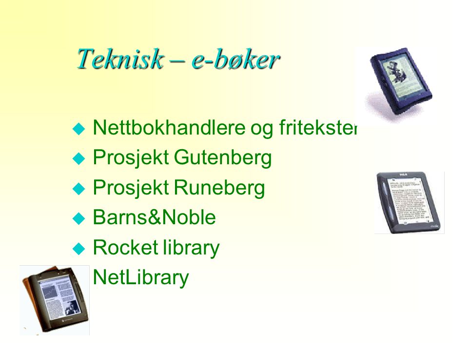 u Nettbokhandlere og fritekster u Prosjekt Gutenberg u Prosjekt Runeberg u Barns&Noble u Rocket library u NetLibrary Teknisk – e-bøker