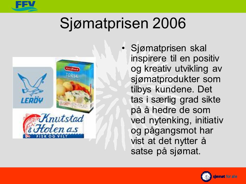 Sjømatprisen 2006 Sjømatprisen skal inspirere til en positiv og kreativ utvikling av sjømatprodukter som tilbys kundene.