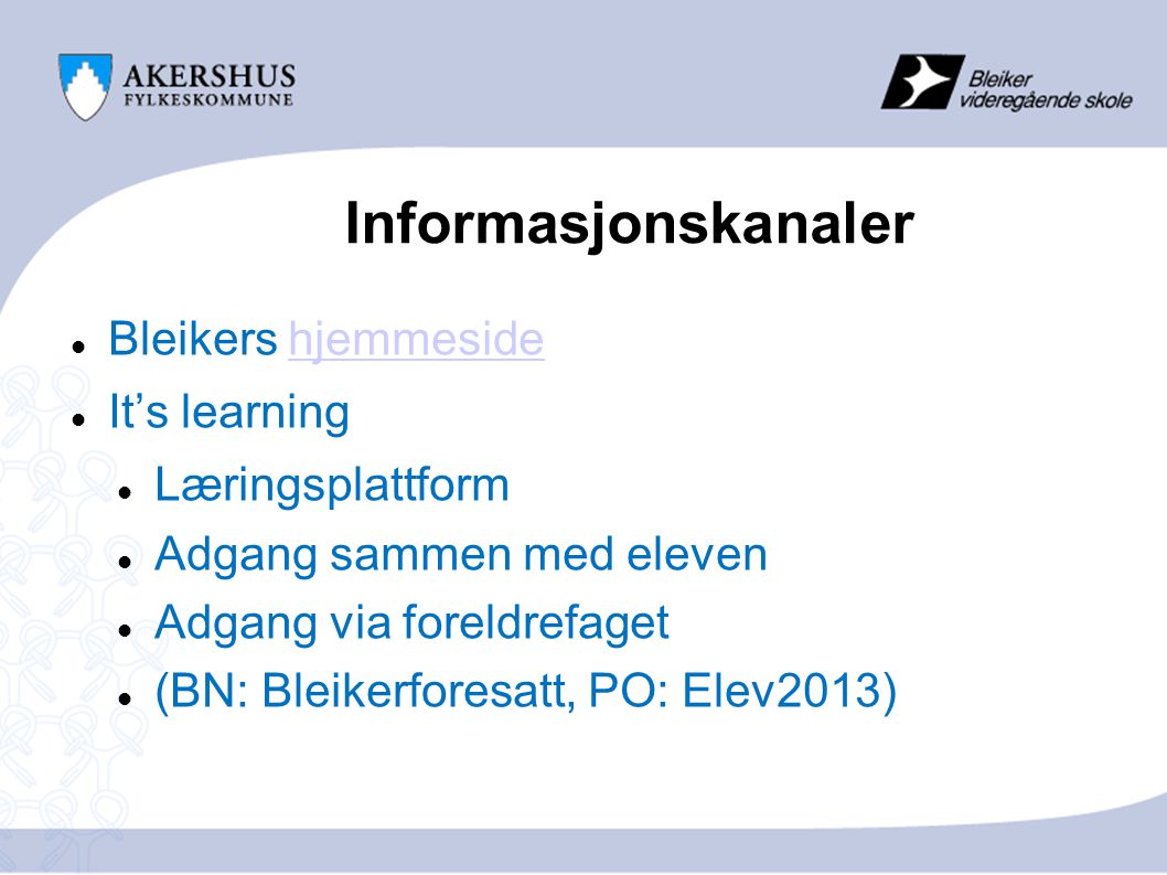 Informasjonskanaler Bleikers hjemmesidehjemmeside It’s learning Læringsplattform Adgang sammen med eleven Adgang via foreldrefaget (BN: Bleikerforesatt, PO: Elev2013)