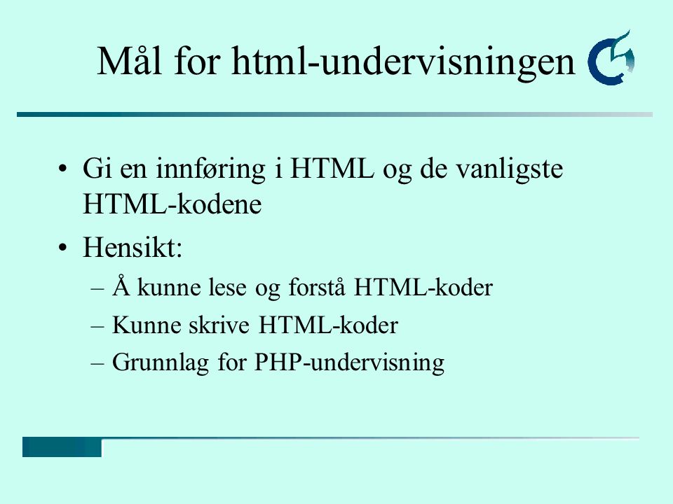 Mål for html-undervisningen Gi en innføring i HTML og de vanligste HTML-kodene Hensikt: –Å kunne lese og forstå HTML-koder –Kunne skrive HTML-koder –Grunnlag for PHP-undervisning