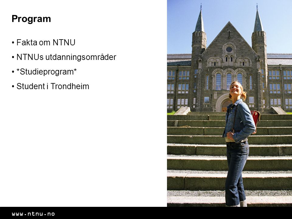 Program Fakta om NTNU NTNUs utdanningsområder *Studieprogram* Student i Trondheim