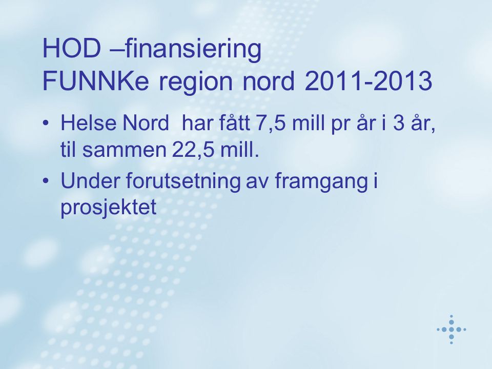 HOD –finansiering FUNNKe region nord Helse Nord har fått 7,5 mill pr år i 3 år, til sammen 22,5 mill.