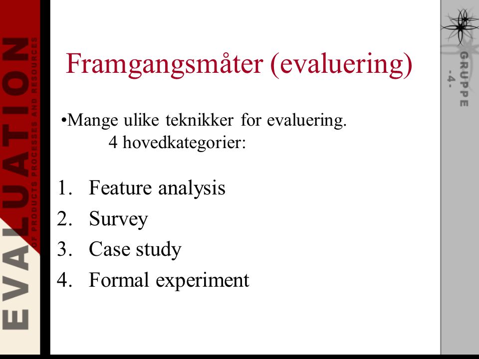 Framgangsmåter (evaluering) 1.Feature analysis 2.Survey 3.Case study 4.Formal experiment Mange ulike teknikker for evaluering.