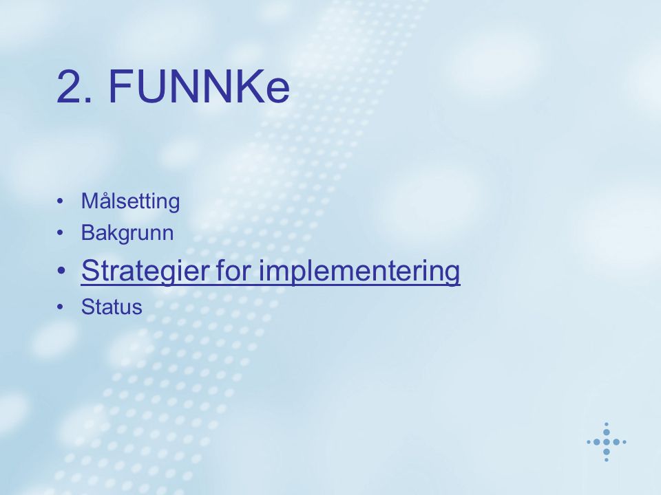 2. FUNNKe Målsetting Bakgrunn Strategier for implementering Status
