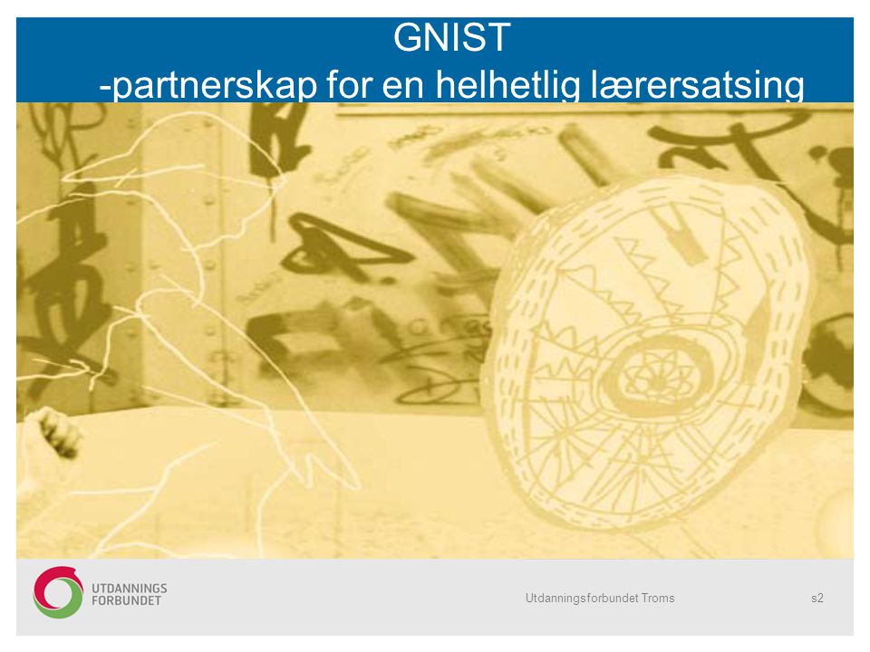 GNIST -partnerskap for en helhetlig lærersatsing Utdanningsforbundet Tromss2